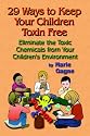 29 Ways to Keep Your Children Toxin Free: Eliminate the Toxic Chemicals From Your Children's Environment
