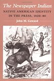 The Newspaper Indian: Native American Identity in the Press, 1820-90 (History of Communication)