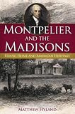 Montpelier and the Madisons: House, Home and American Heritage