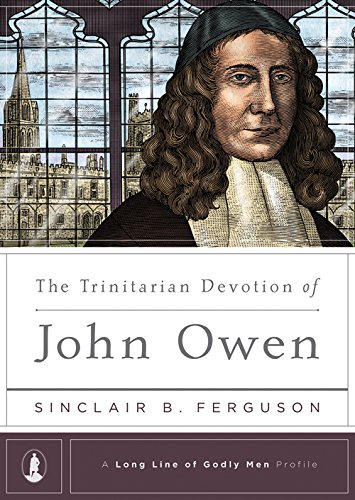 The Trinitarian Devotion of John Owen (A Long Line of Godly Men Series Book 8)
