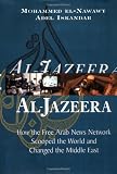 Al Jazeera: How the Free Arab News Network Scooped the World and Changed the Middle East