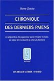 Chronique des derniers pa�ens. La disparition du paganisme dans l'Empire romain, du r�gne de Constantin � celui de Justinien