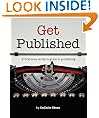 Get Published: A First-Time Writer's Guide to Publishing