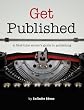 Get Published: A First-Time Writer's Guide to Publishing