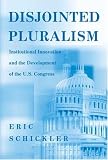 Disjointed Pluralism: Institutional Innovation and the Development of the U.S. Congress.