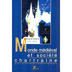 Monde m�di�val et soci�t� chartraine. Colloque international pour le huiti�me centenaire de la cath�drale de Chartres