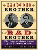 Good Brother, Bad Brother: The Story of Edwin Booth and John Wilkes Booth