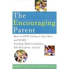 The Encouraging Parent: How to Stop Yelling at Your Kids and Start Teaching Them Confidence, Self-Discipline, and Joy