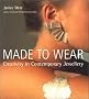Made to Wear: Creativity in Contemporary Jewellery Made to Wear: Creativity in Contemporary Jewellery