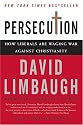 Persecution: How Liberals Are Waging War Against Christianity