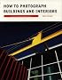 How to Photograph Buildings and Interiors