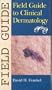 Field Guide to Clinical Dermatology (Field Guide Series)