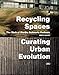 Recycling Spaces: Curating Urban Evolution: the Work of Martha Schwartz Partners
