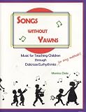 More details of book titled: Songs Without Yawns: Music for Teaching Children through Dalcroze Eurhythmics (or any method!)