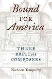 Bound for America: Three British Composers (Music in American Life)