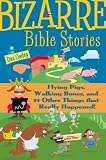 Bizarre Bible Stories: Flying Pigs, Walking Bones, and 24 Other Things That Really Happened
