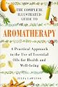 The Complete Illustrated Guide to Aromatherapy: Practical Approach to the Use of Essential Oils for Health and Well-being (Colour health reference series)