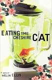 Eating The Cheshire Cat: A Novel