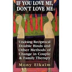 If You Love Me, Don't Love Me: Undoing Reciprocal Double Binds and Other Methods of Change in Couple and Family Therapy