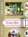 Vivre bio : Le guide indispensable pour vivre en autonomie et en symbiose avec la nature