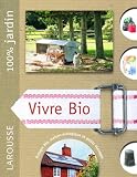 Vivre bio : Le guide indispensable pour vivre en autonomie et en symbiose avec la nature