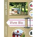 Vivre bio : Le guide indispensable pour vivre en autonomie et en symbiose avec la nature