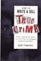 How to Write and Sell True Crime: How to Spot Local Stories and Turn Them into Gripping National Bestsellers