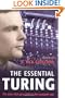 The Essential Turing: Seminal Writings in Computing, Logic, Philosophy, Artificial Intelligence, and Artificial Life plus The Secrets of Enigma