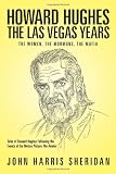 Howard Hughes: The Las Vegas Years The Women, The Mormons, The Mafia