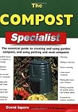 The compost specialist : the essential guide to creating and using garden compost, and using potting and seed composts