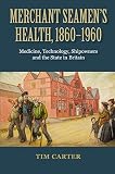 Merchant seamen's health, 1860-1960 : medicine, technology, shipowners and the state in Britain