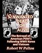 Unwanted Dead or Alive: The Greatest Act of Treason in Our History -- the Betrayal of American POWs Following World War 11, Korea and Vietnam (Volume 1)