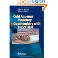 Cold Aqueous Planetary Geochemistry with FREZCHEM: From Modeling to the Search for Life at the Limits (Advances in... by Giles M. Marion and Jeffrey S. Kargel