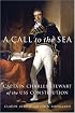 A Call to the Sea: Captain Charles Stewart of the USS <I>Constitution</I>