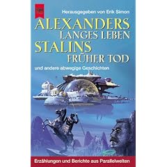 Alexanders langes Leben, Stalins fr�her Tod und andere abwegige Geschichten. Erz�hlungen und Berichte aus Parallelwelten.