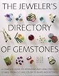 The Jeweler's Directory of Gemstones: A Complete Guide to Appraising and Using Precious Stones From Cut and Color to Shape and Settings
