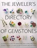 The Jeweler's Directory of Gemstones: A Complete Guide to Appraising and Using Precious Stones From Cut and Color to Shape and Settings