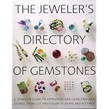 The Jeweler's Directory of Gemstones: A Complete Guide to Appraising and Using Precious Stones From Cut and Color to Shape and Settings