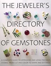 The Jeweler's Directory of Gemstones: A Complete Guide to Appraising and Using Precious Stones From Cut and Color to Shape and Settings