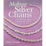 Making Silver Chains: Simple Techniques, Beautiful Designs ~ Glen F. Waszek