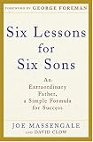 Six Lessons for Six Sons: An Extraordinary Father, A Simple Formula for Success