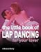 The Little Bit Naughty Book of Lap Dancing for Your Lover