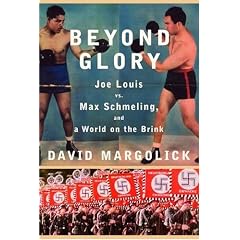 Beyond Glory: Joe Louis vs. Max Schmeling, and a World on the Brink