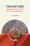 Celestial India : Madame Blavatsky and the birth of Indian nationalism