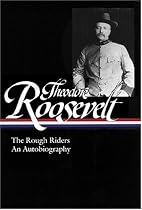 Theodore Roosevelt: The Rough Riders/An Autobiography (Library of America)