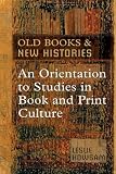 Old Books And New Histories: An Orientation to Studies in Book And Print Culture (Studies in Book and Print Culture)