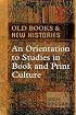 Old Books and New Histories: An Orientation to Studies in Book and Print Culture