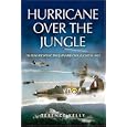  HURRICANE OVER THE JUNGLE: 120 Days Fighting the Japanese Onslaught in 1942  by Terence Kelly