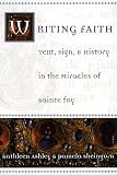 Writing Faith: Text, Sign, and History in the Miracles of Sainte Foy