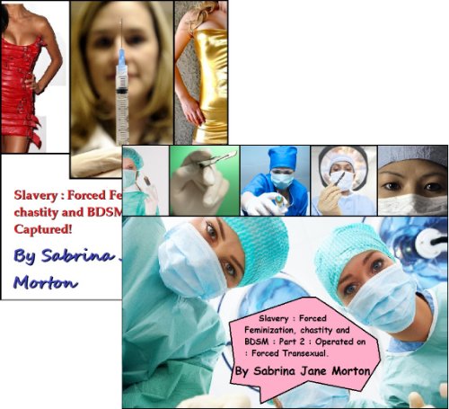 Slavery : Forced Feminization, chastity and BDSM : Part 1 & 2 : Captured & Operated on! Forced Transexual